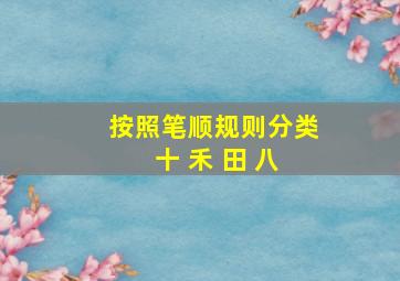 按照笔顺规则分类 十 禾 田 八